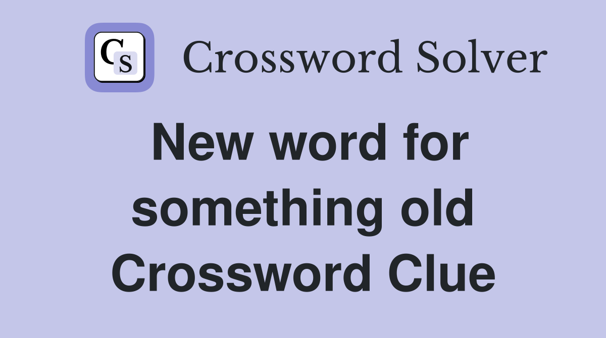 New word for something old Crossword Clue