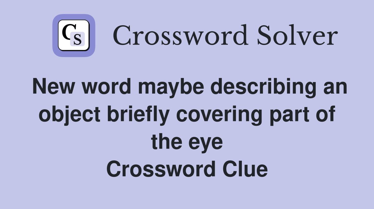 New word maybe describing an object briefly covering part of the eye Crossword Clue