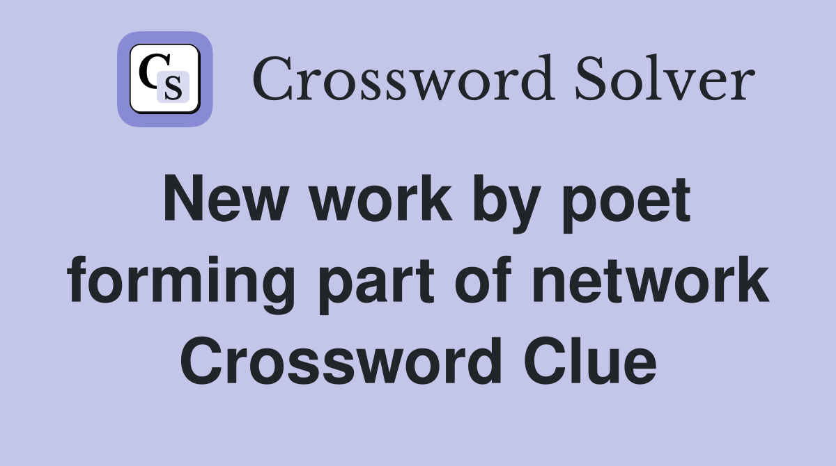New work by poet forming part of network Crossword Clue
