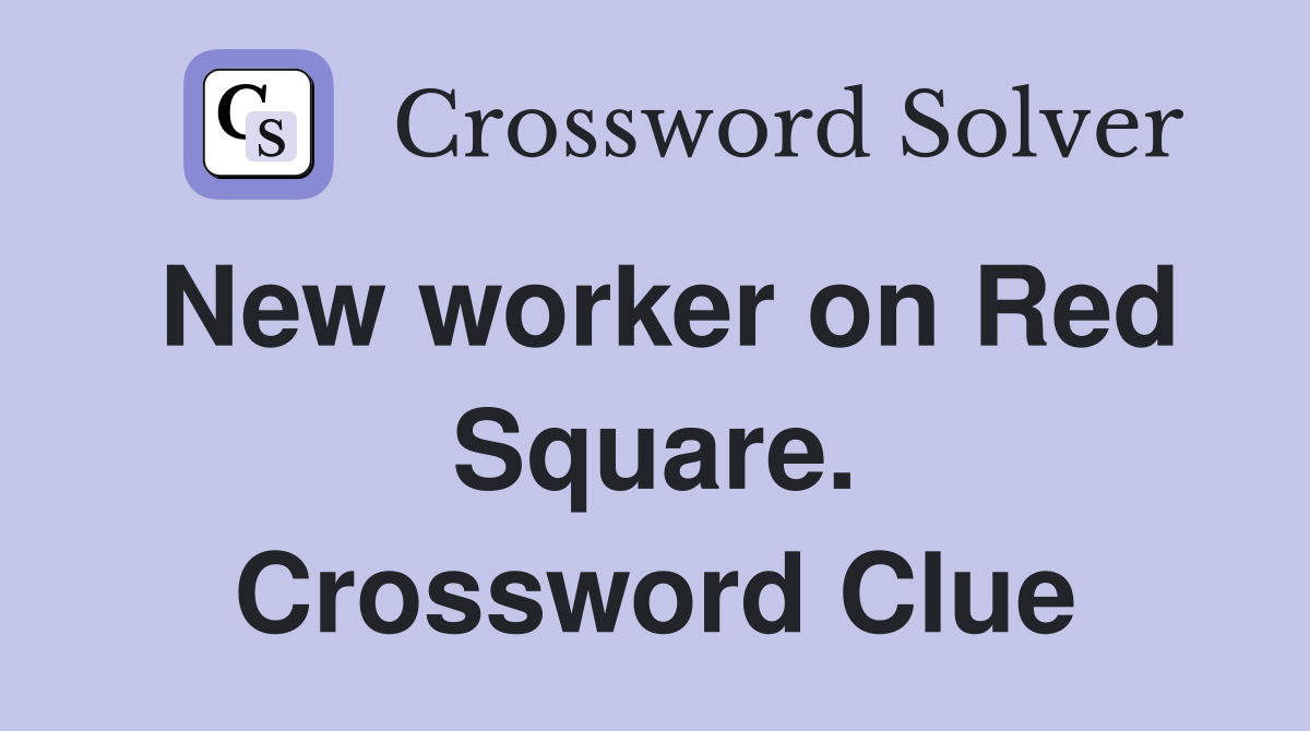New worker on Red Square. Crossword Clue