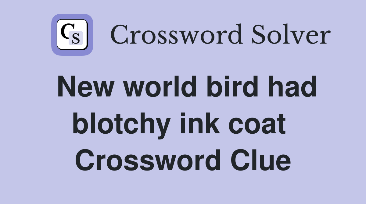 New world bird had blotchy ink coat  Crossword Clue