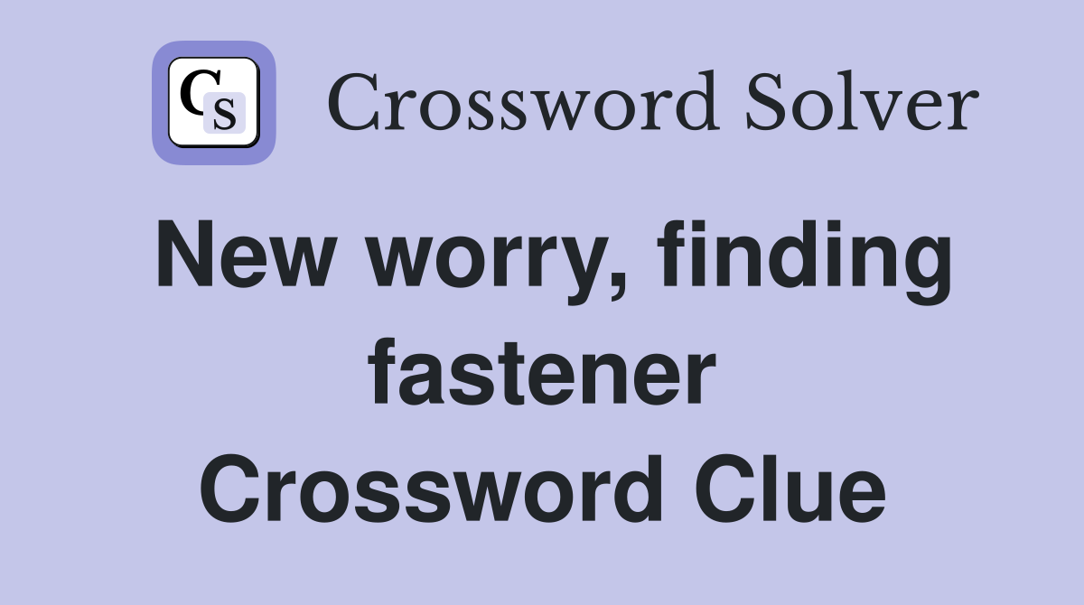 New worry, finding fastener Crossword Clue