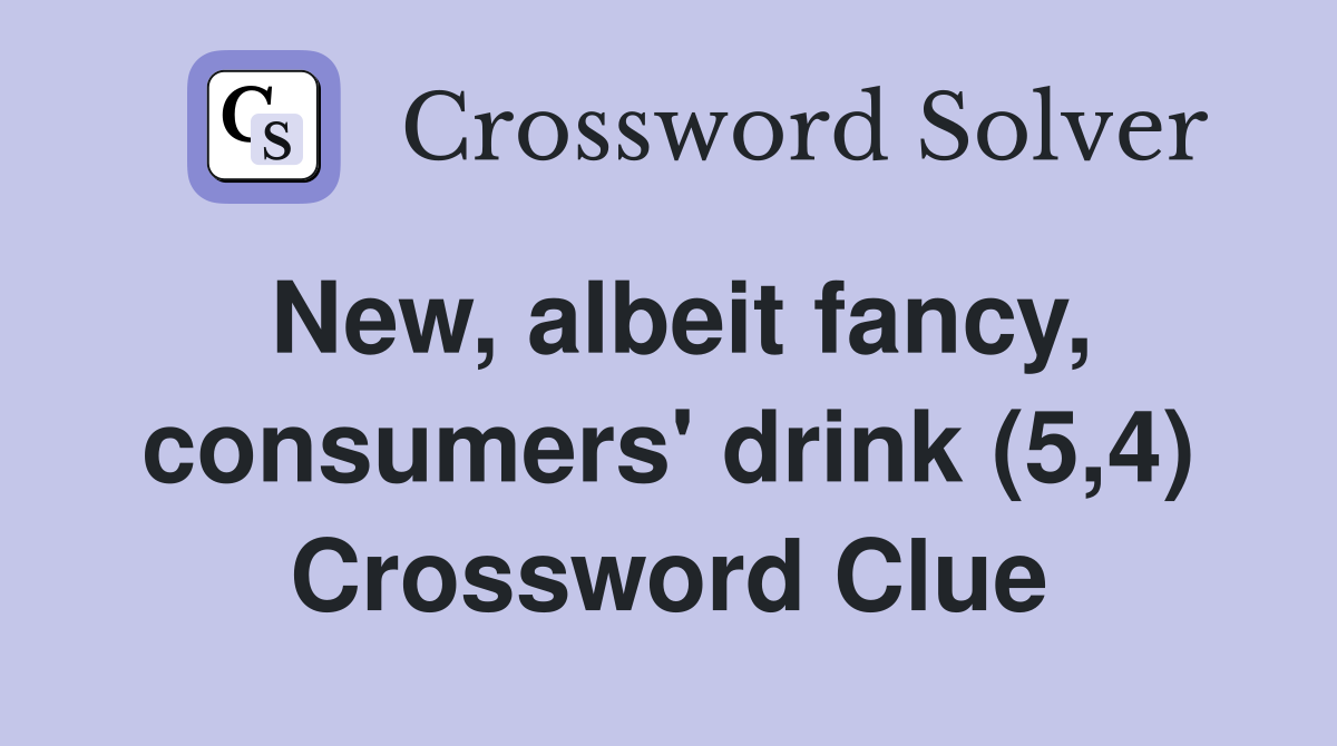 New, albeit fancy, consumers' drink (5,4) Crossword Clue
