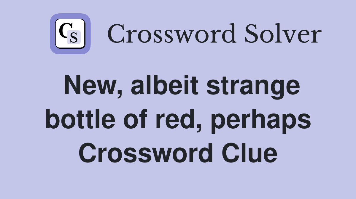 New, albeit strange bottle of red, perhaps Crossword Clue