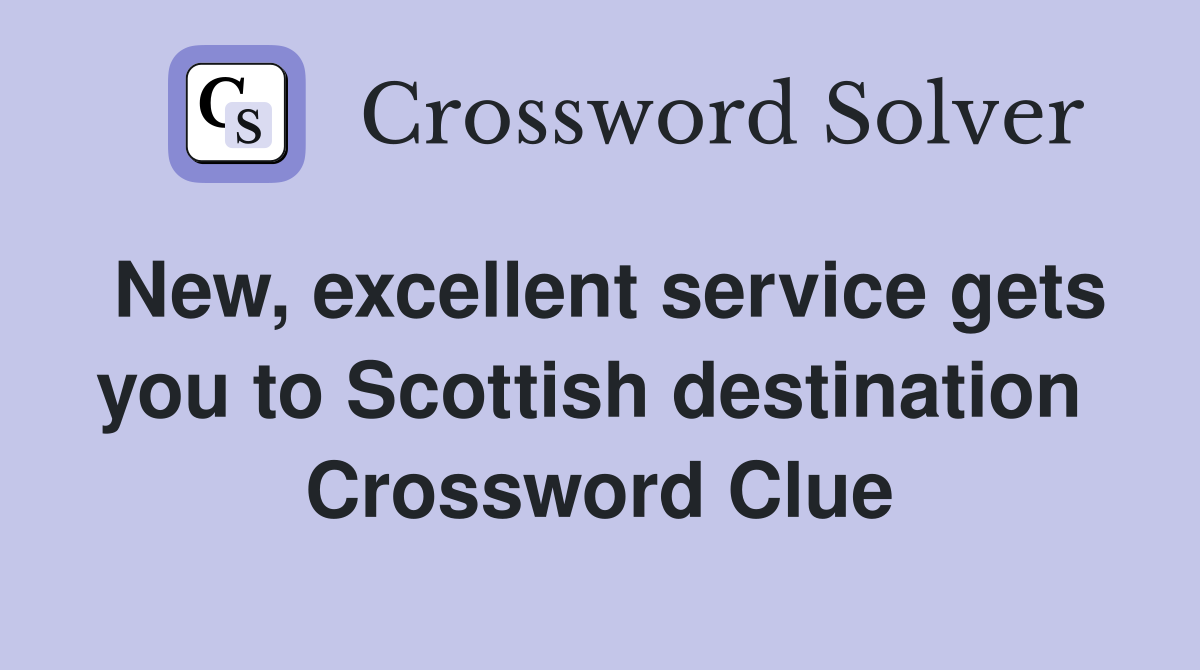 New, excellent service gets you to Scottish destination  Crossword Clue