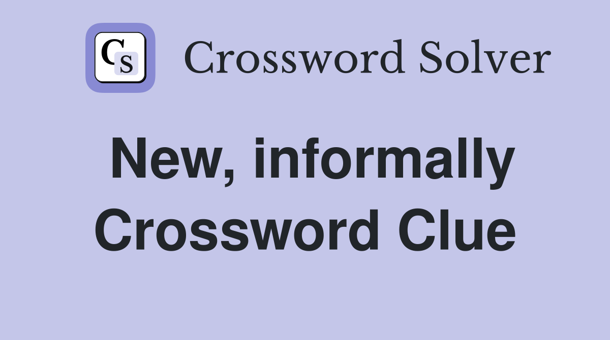 New, informally Crossword Clue