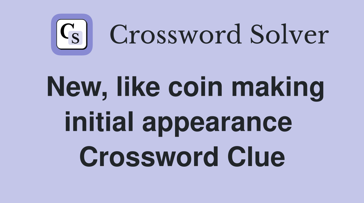 New, like coin making initial appearance  Crossword Clue