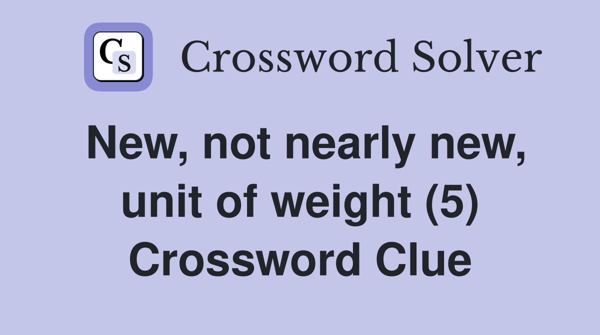 New, not nearly new, unit of weight (5) Crossword Clue