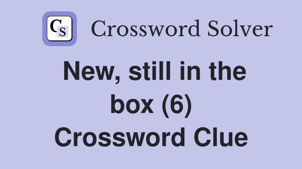 New, still in the box (6) Crossword Clue