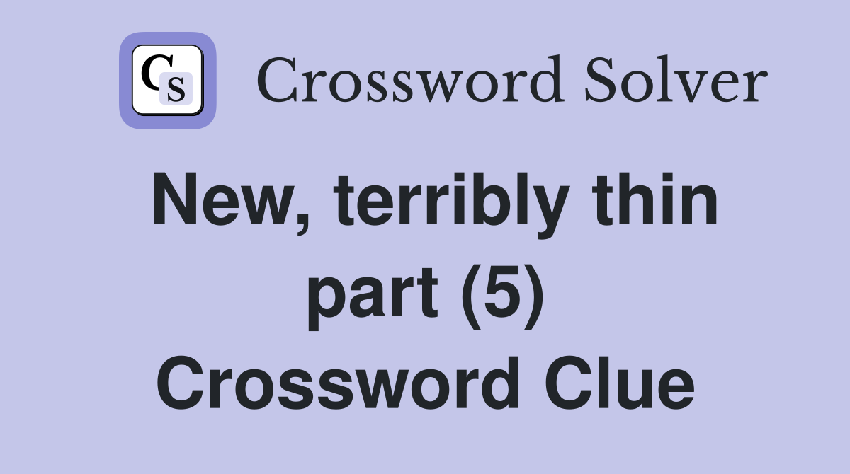 New, terribly thin part (5) Crossword Clue