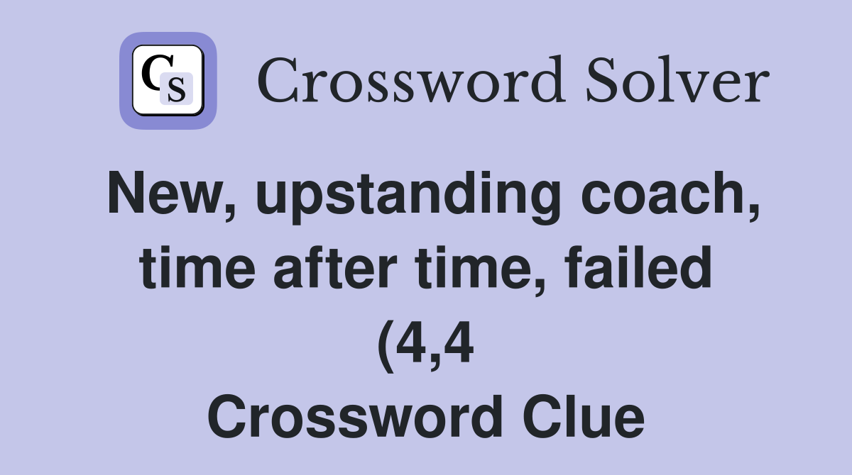 New upstanding coach time after time failed (4 4) Crossword Clue New upstanding coach time after time failed (4 4) Crossword Clue