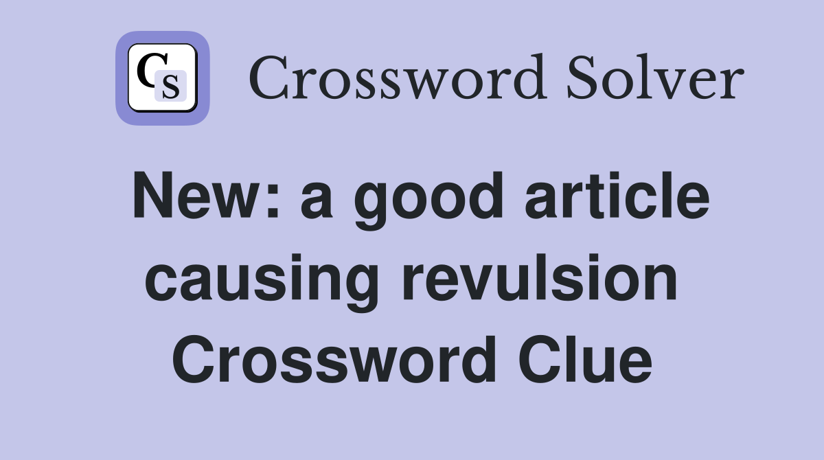 New: a good article causing revulsion Crossword Clue