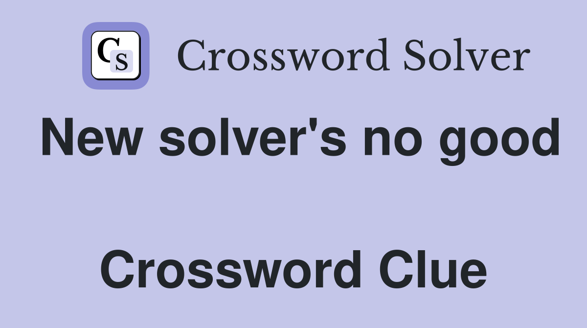 New solver's no good  Crossword Clue