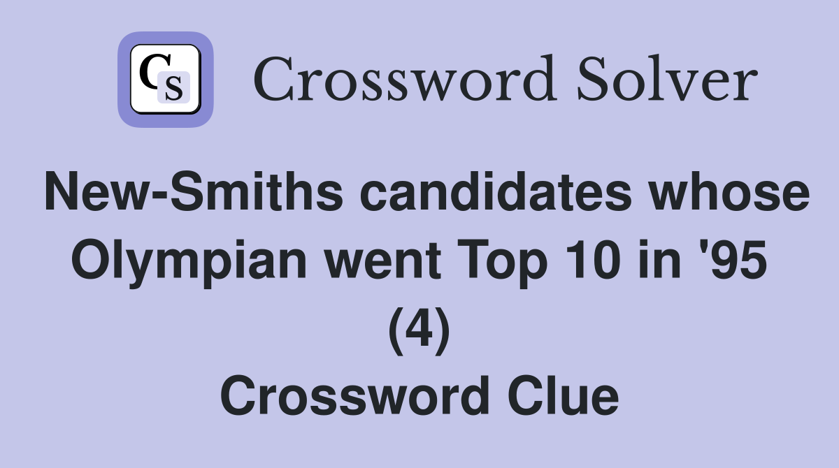 New-Smiths candidates whose Olympian went Top 10 in '95 (4) Crossword Clue