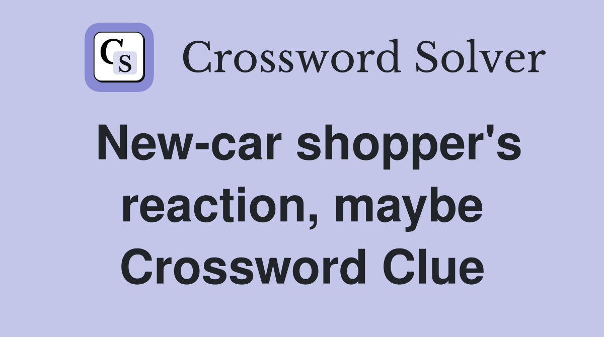 New-car shopper's reaction, maybe Crossword Clue