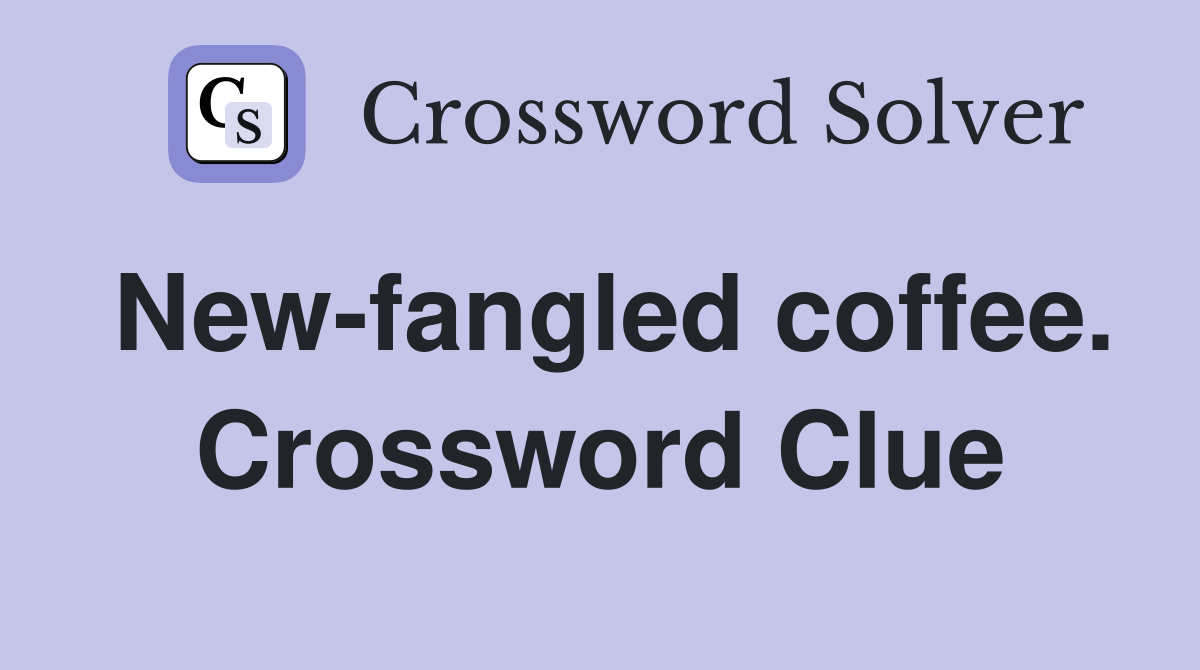 New-fangled coffee. Crossword Clue