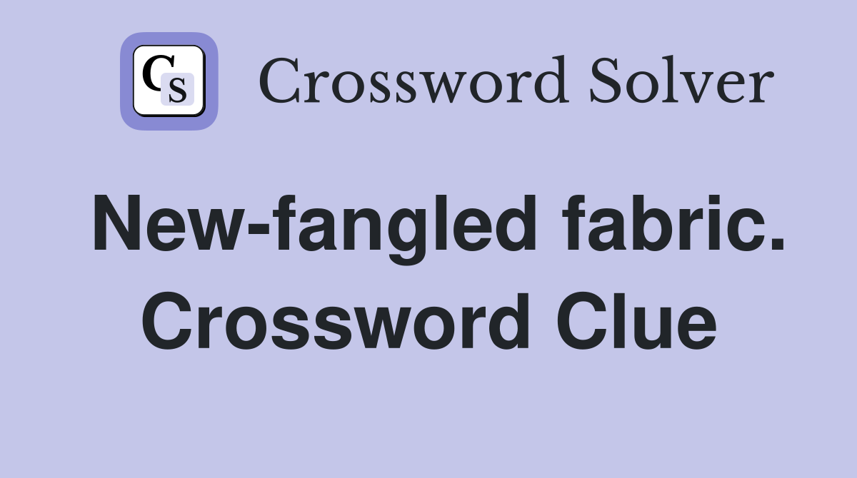 New-fangled fabric. Crossword Clue