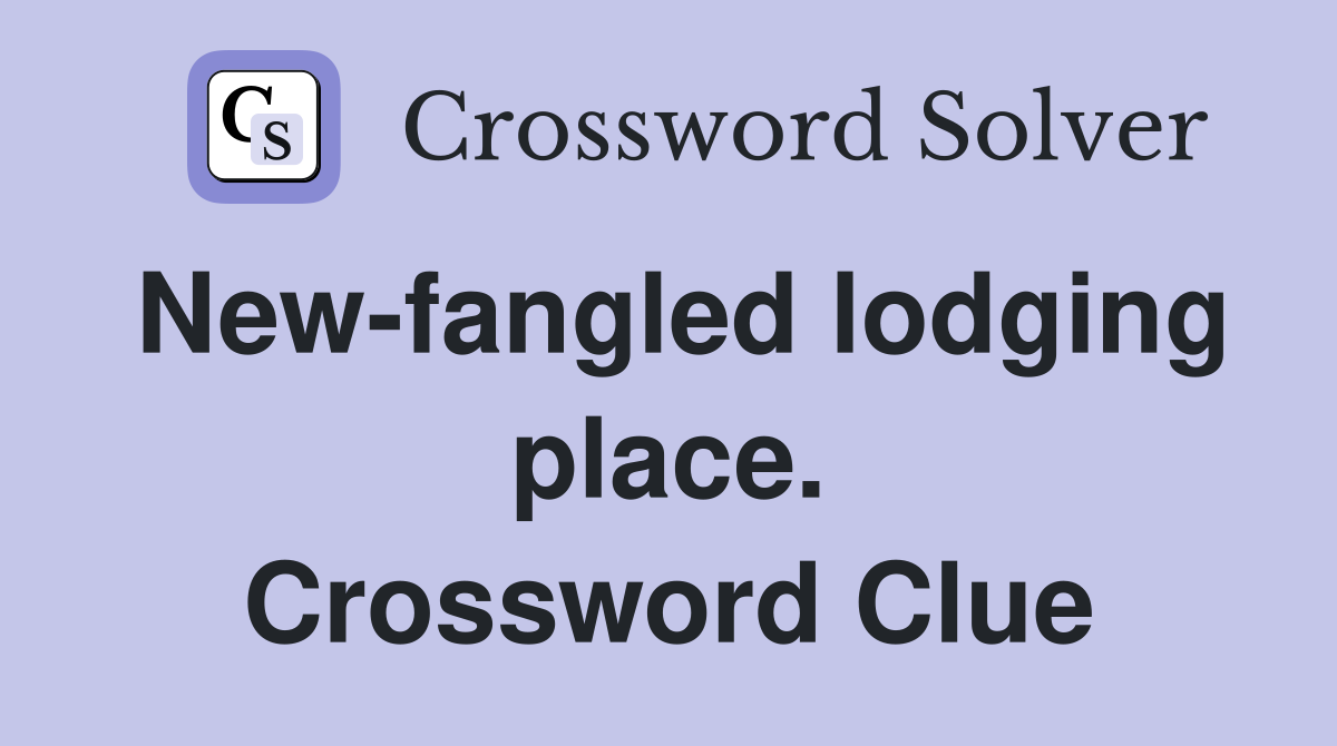 New-fangled lodging place. Crossword Clue