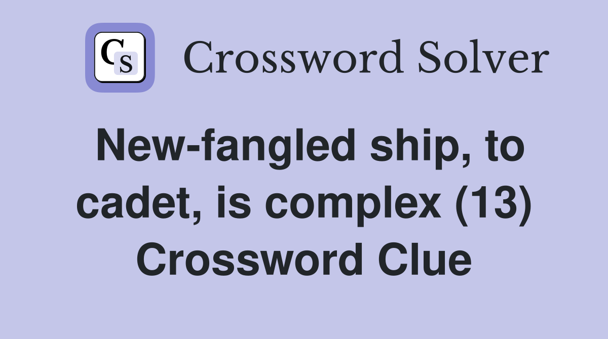 New-fangled ship, to cadet, is complex (13) Crossword Clue