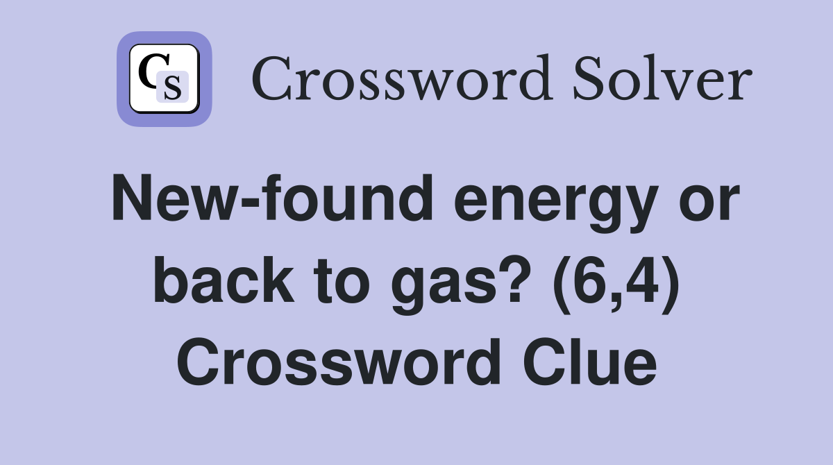 New-found energy or back to gas? (6,4) Crossword Clue