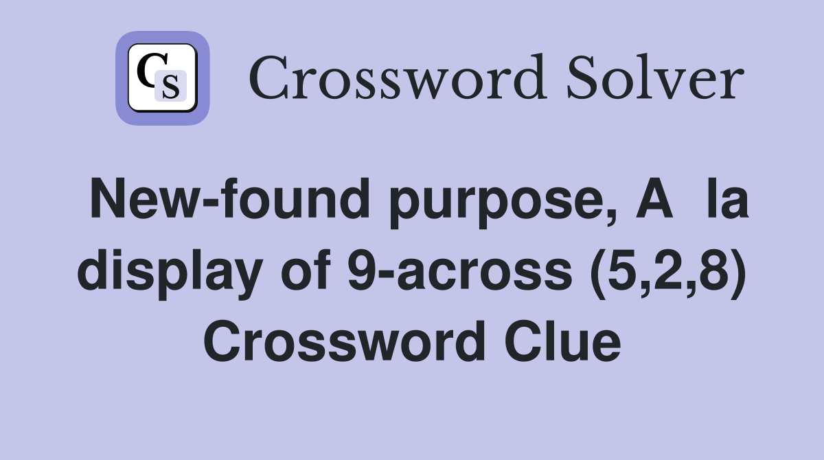 New-found purpose, A  la display of 9-across (5,2,8) Crossword Clue