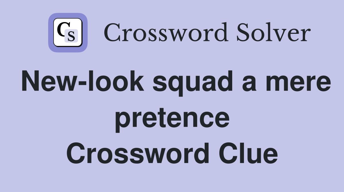New-look squad a mere pretence Crossword Clue
