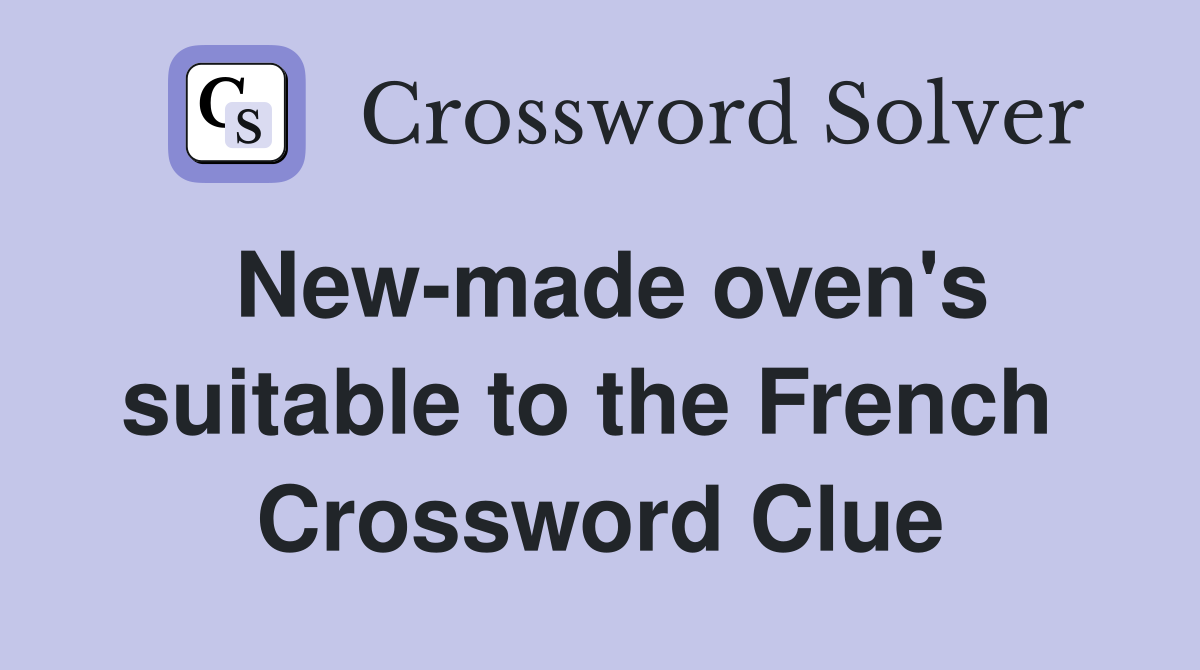 New-made oven's suitable to the French  Crossword Clue