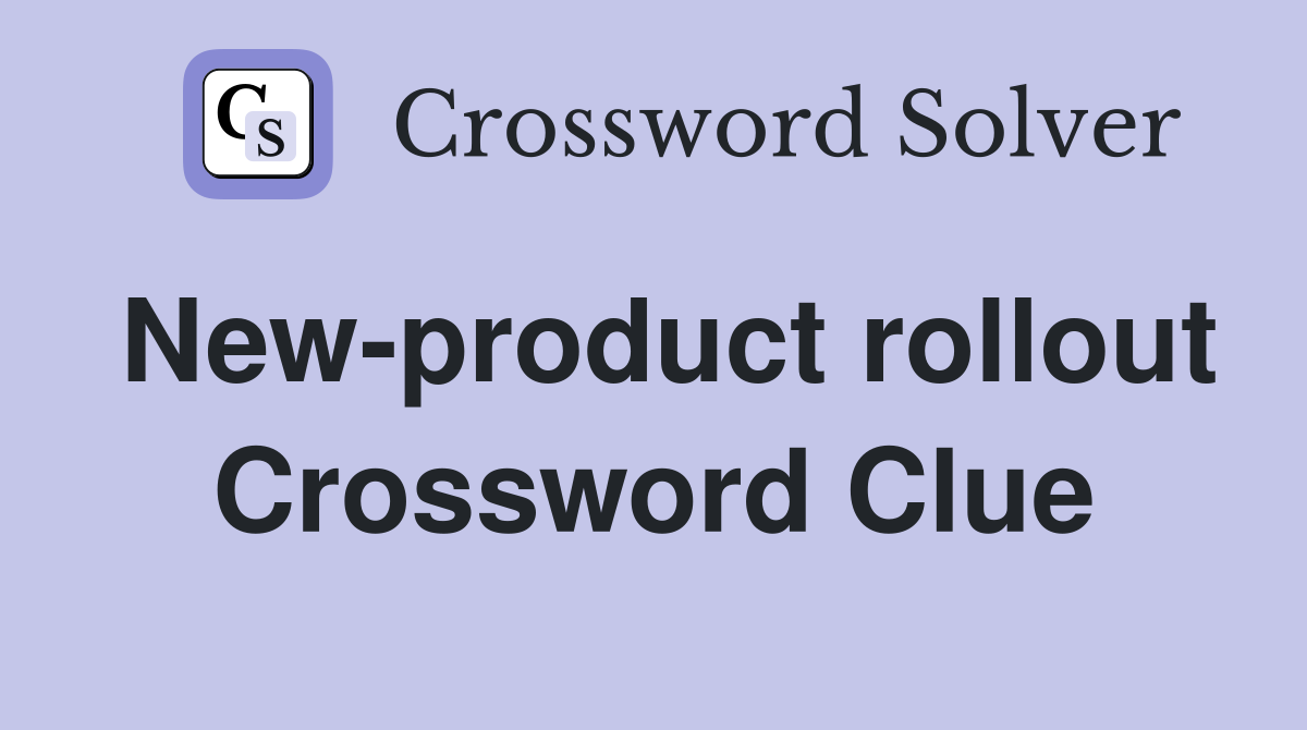 New-product rollout Crossword Clue