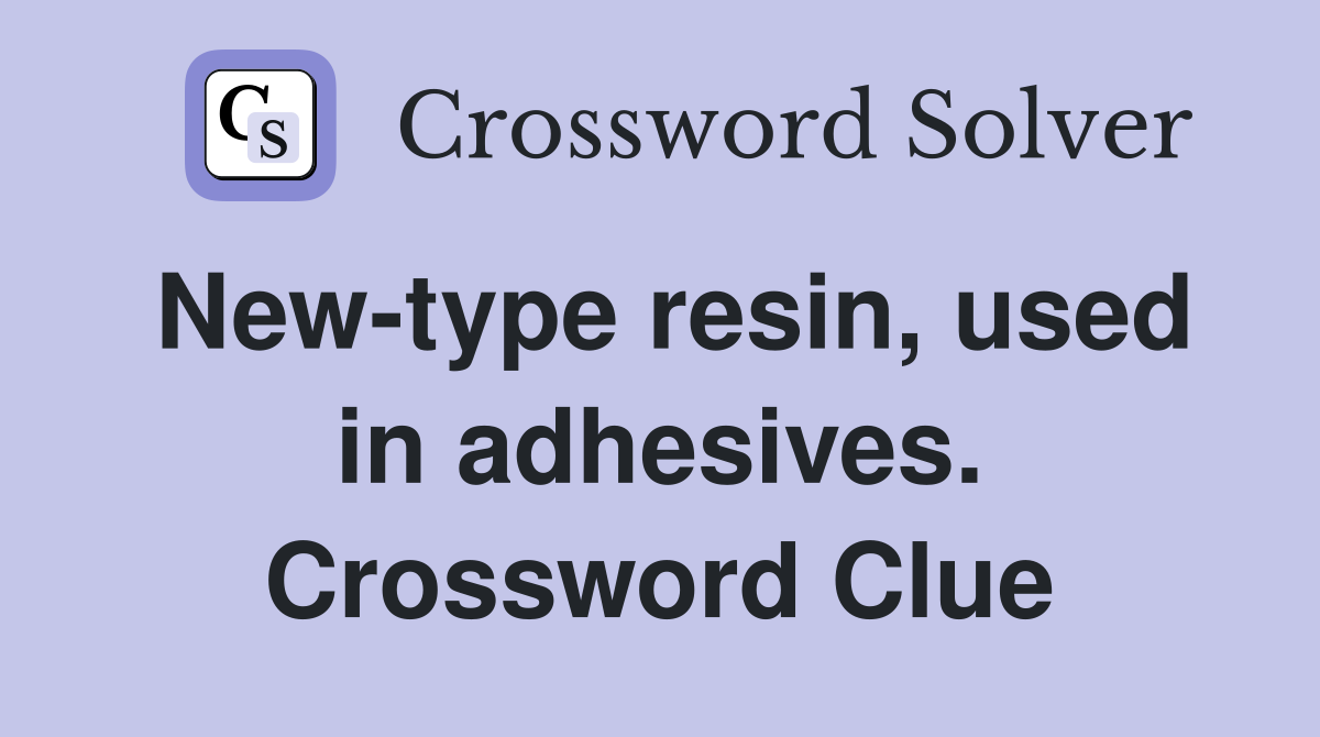 New-type resin, used in adhesives. Crossword Clue