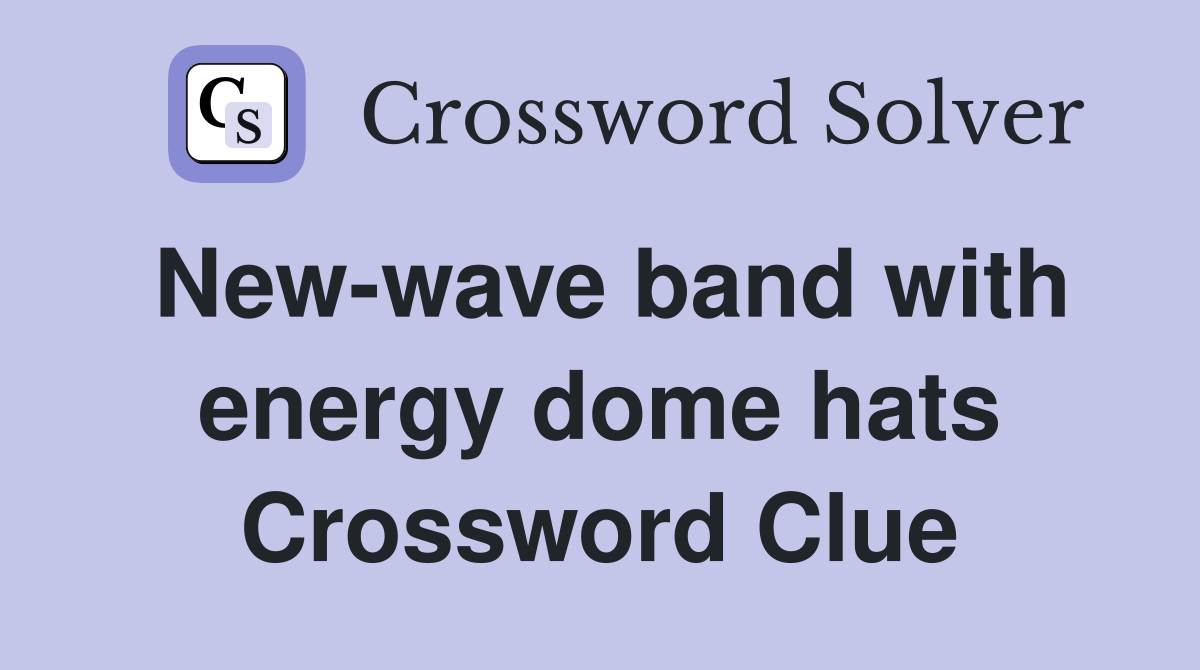 New-wave band with energy dome hats Crossword Clue
