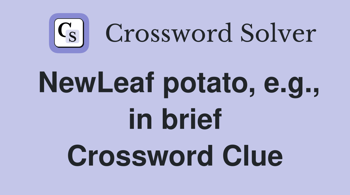 NewLeaf potato, e.g., in brief Crossword Clue