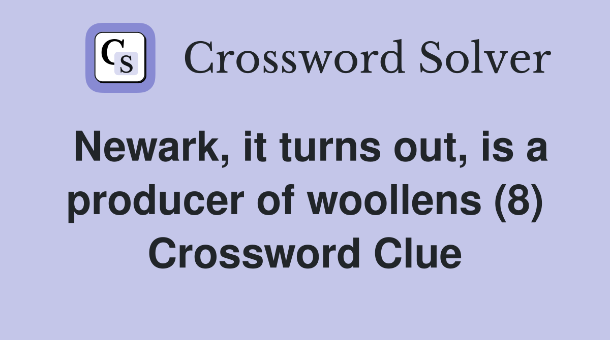 Newark, it turns out, is a producer of woollens (8) Crossword Clue
