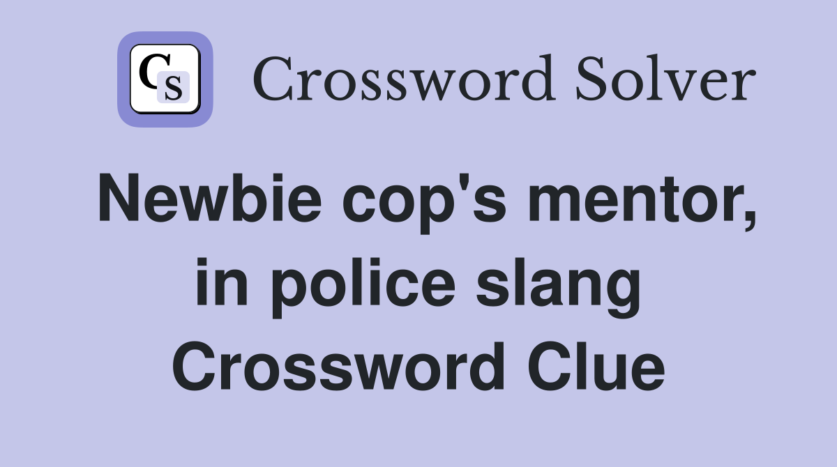 Newbie cop's mentor, in police slang Crossword Clue