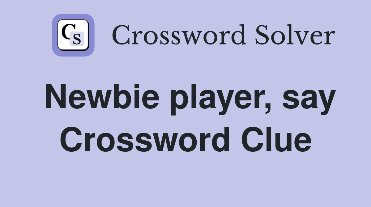 Newbie player, say Crossword Clue