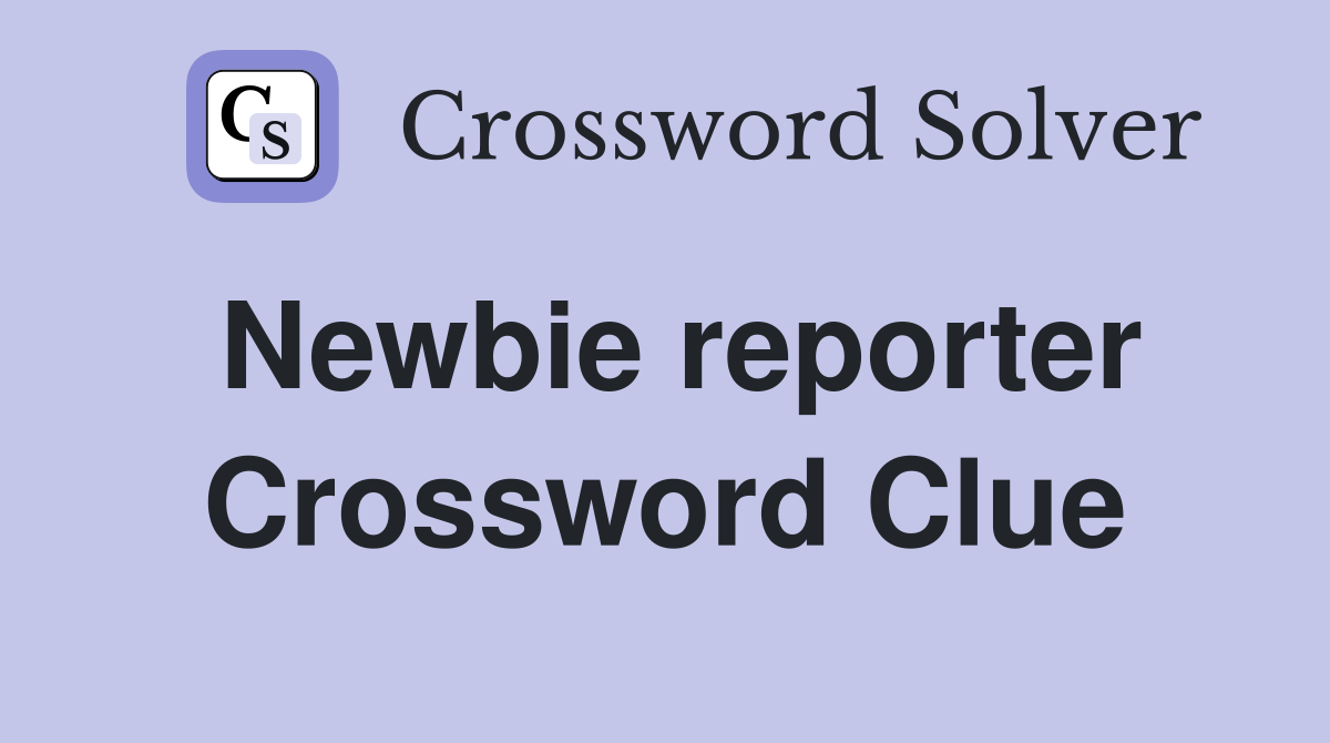 Newbie reporter Crossword Clue