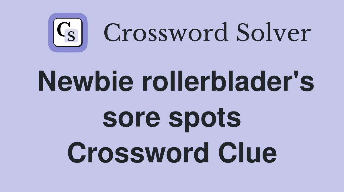Newbie rollerblader's sore spots Crossword Clue