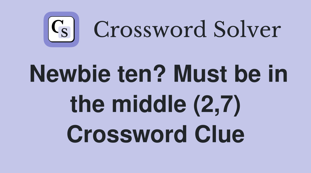 Newbie ten? Must be in the middle (2,7) Crossword Clue