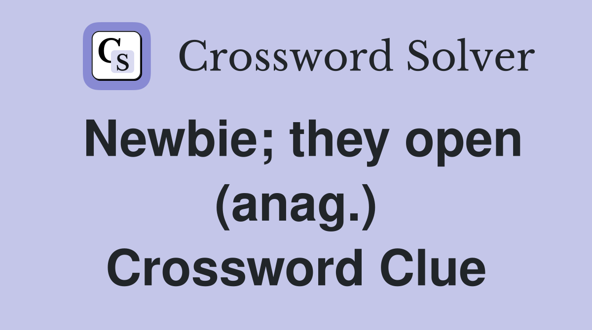 Newbie; they open (anag.) Crossword Clue