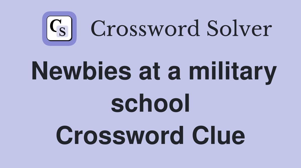 Newbies at a military school Crossword Clue