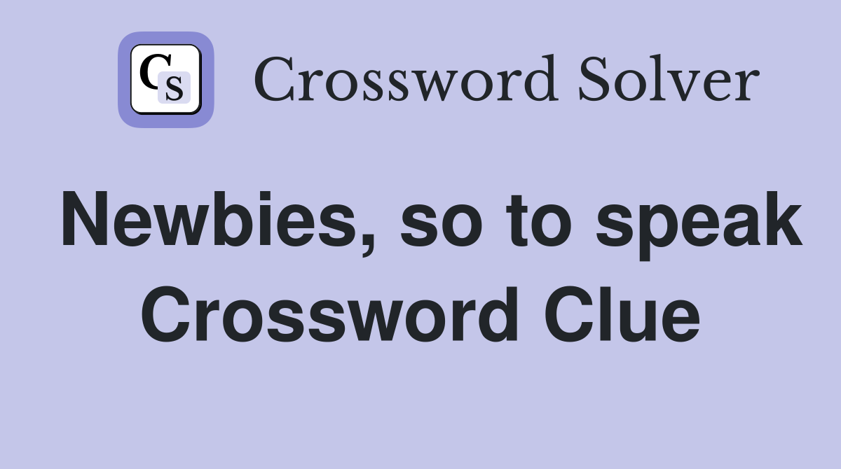 Newbies, so to speak Crossword Clue