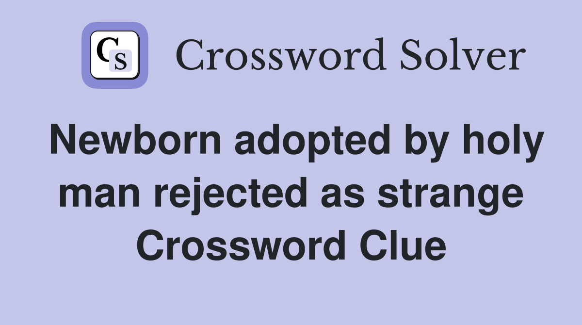 Newborn adopted by holy man rejected as strange Crossword Clue