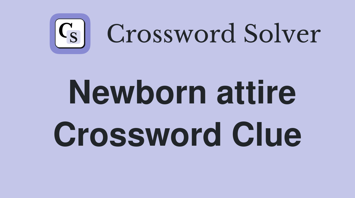 Newborn attire Crossword Clue
