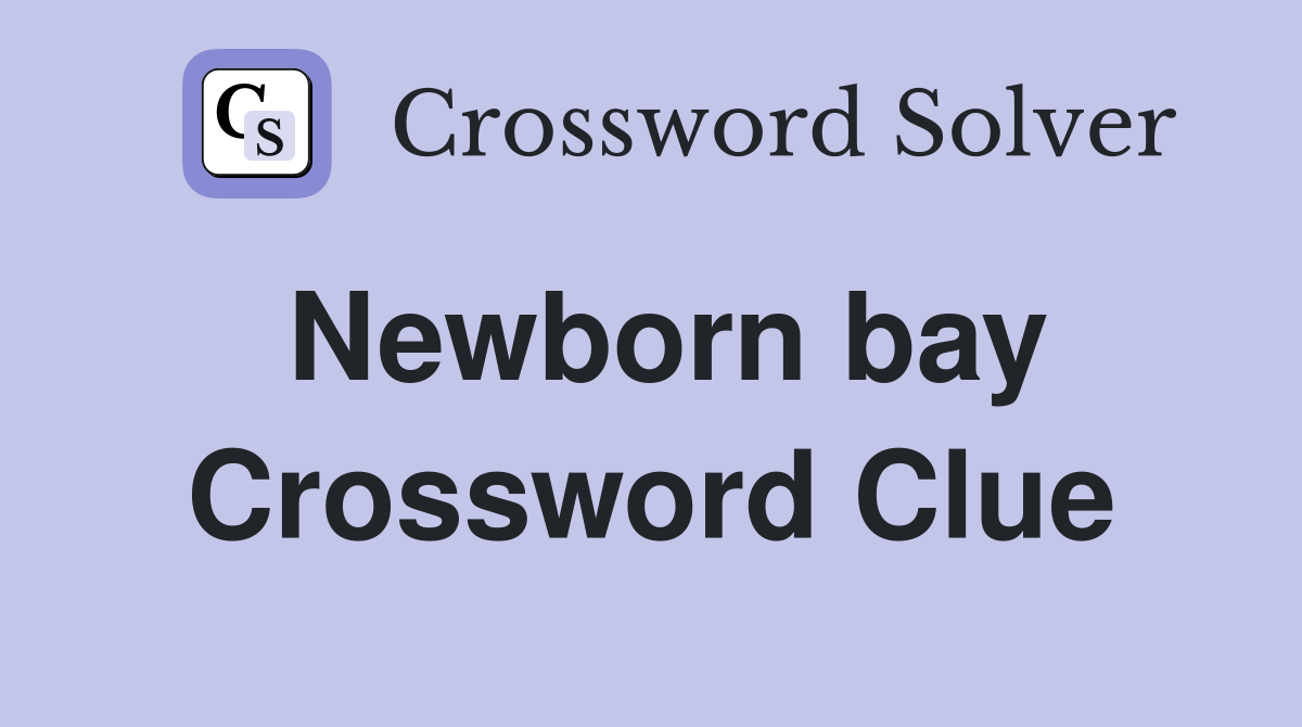 Newborn bay Crossword Clue