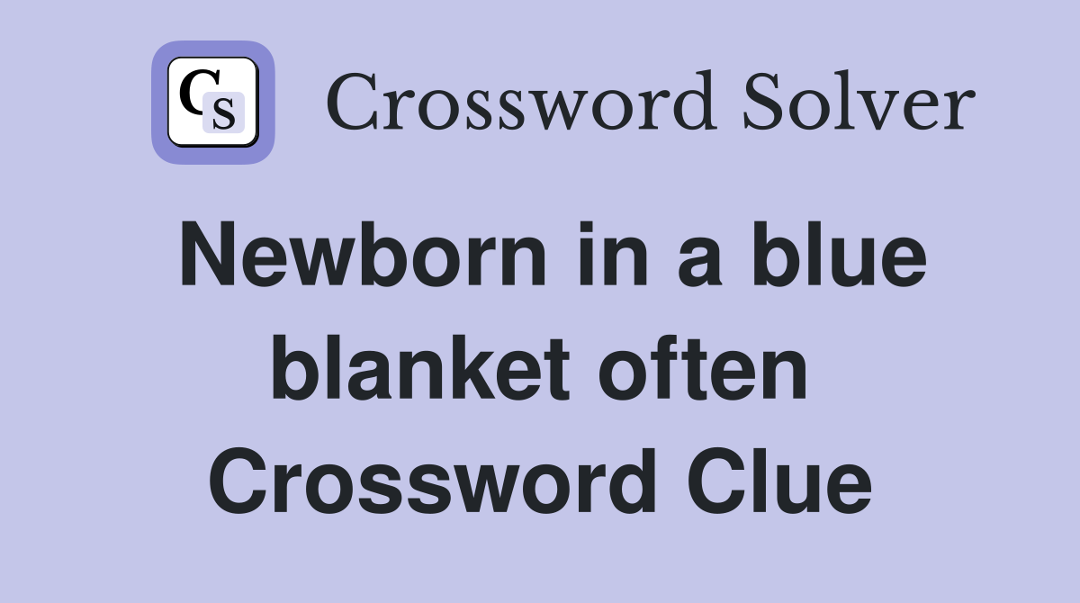 Newborn in a blue blanket often Crossword Clue