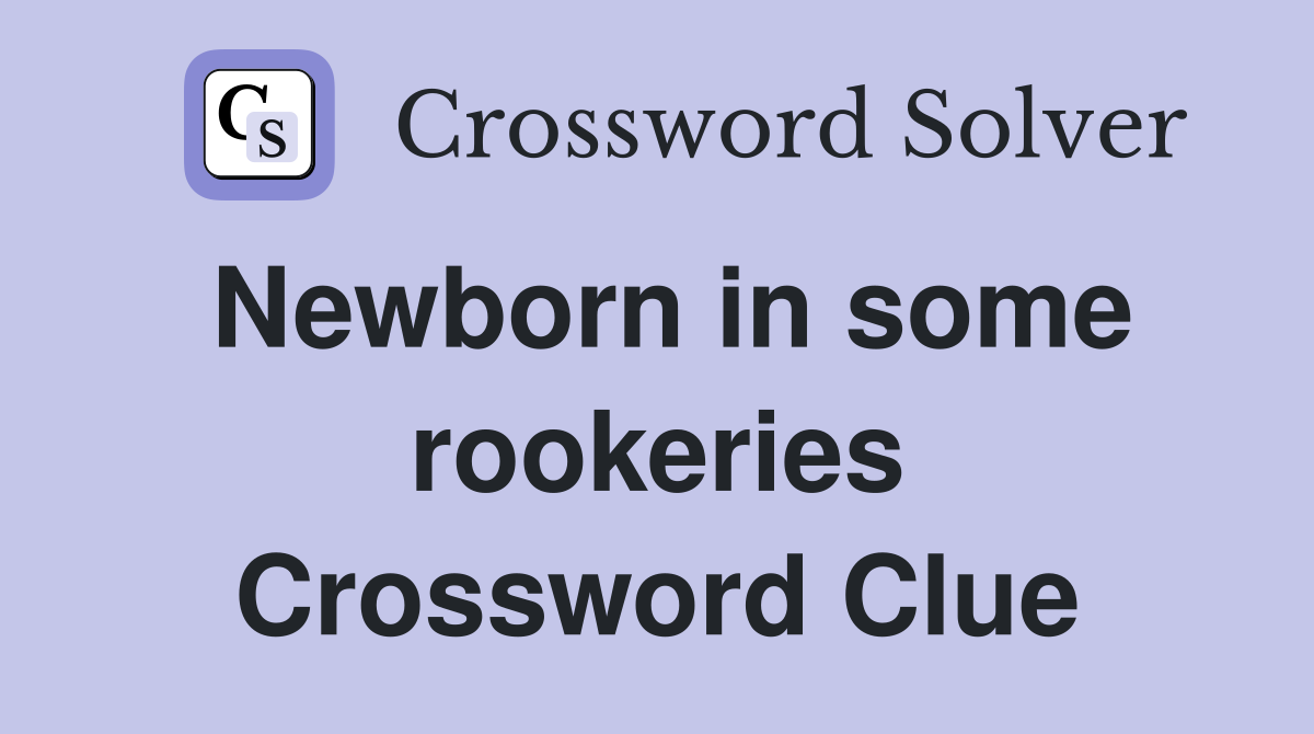 Newborn in some rookeries Crossword Clue