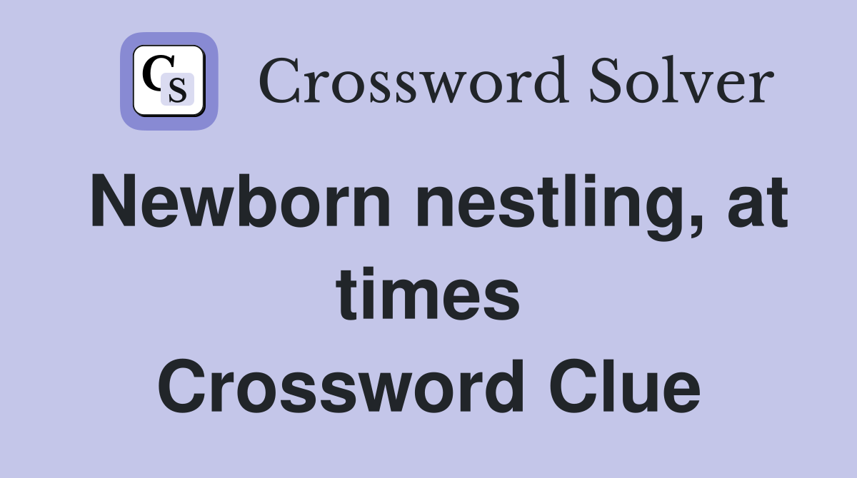 Newborn nestling, at times Crossword Clue