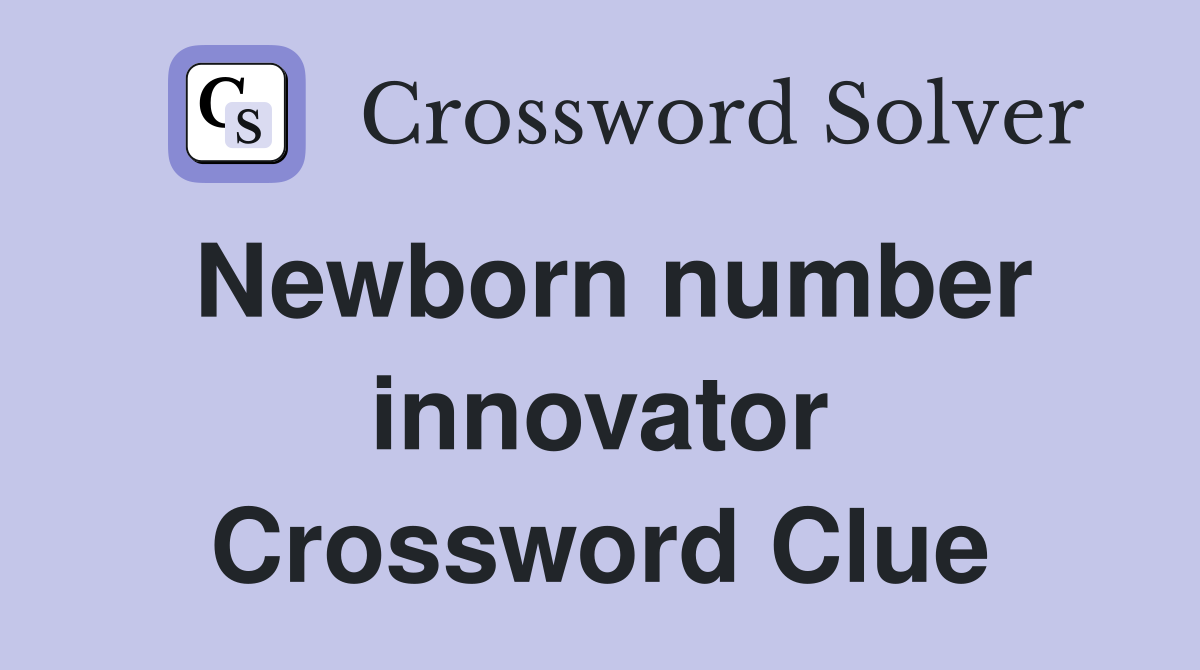 Newborn number innovator Crossword Clue