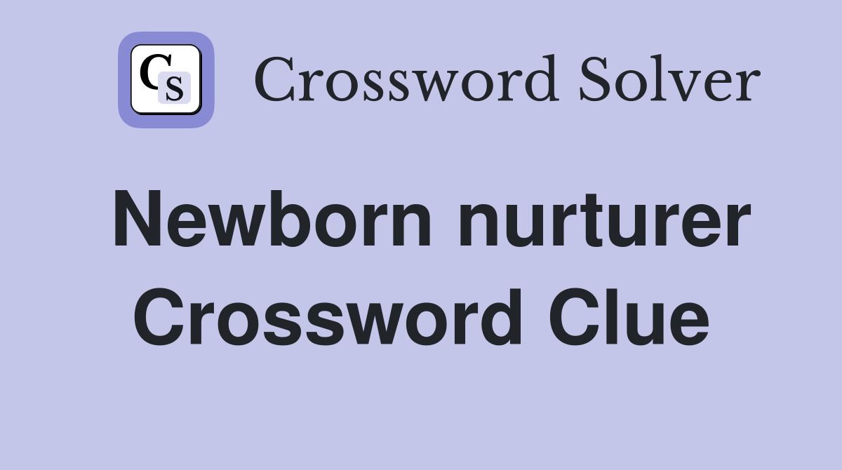 Newborn nurturer Crossword Clue
