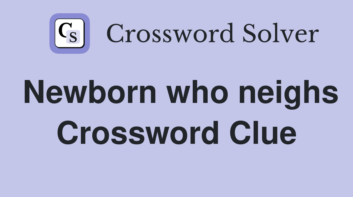 Newborn who neighs Crossword Clue