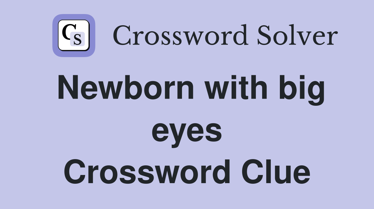 Newborn with big eyes Crossword Clue
